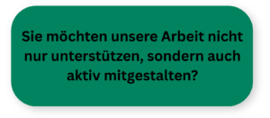 grüner Grafikbox mit der Frage: Sie möchten unsere Arbeit nicht nur unterstützen, sondern auch aktiv mitgestalten?